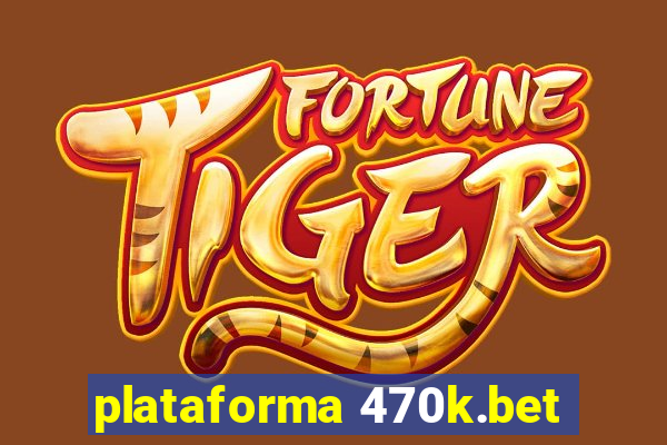 plataforma 470k.bet